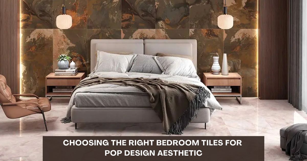 Choosing the Right Bedroom Tiles for POP Design Aesthetic